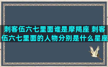 刺客伍六七里面谁是摩羯座 刺客伍六七里面的人物分别是什么星座/刺客伍六七里面谁是摩羯座 刺客伍六七里面的人物分别是什么星座-我的网站